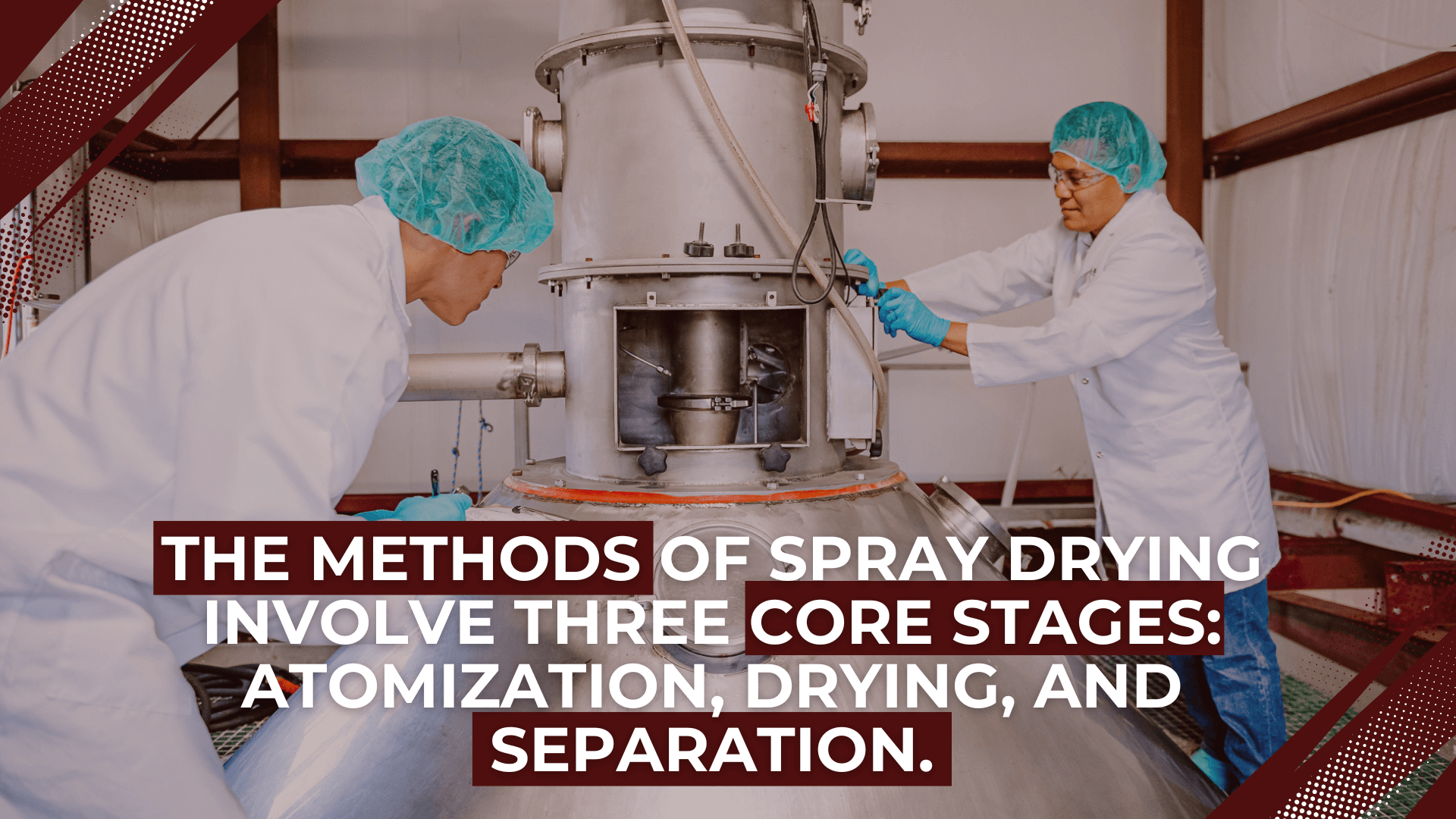 Two individuals in lab coats and hairnets inspecting a large industrial spray dryer, with overlaid text that reads: 'THE METHODS OF SPRAY DRYING INVOLVE THREE CORE STAGES: ATOMIZATION, DRYING, AND SEPARATION.'